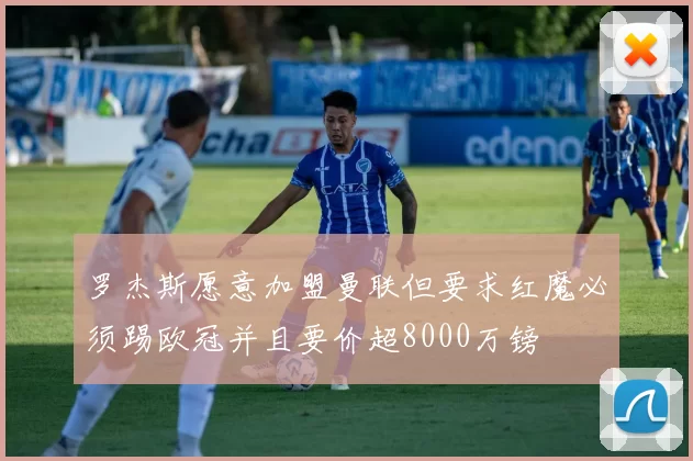 罗杰斯愿意加盟曼联但要求红魔必须踢欧冠并且要价超8000万镑